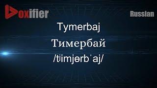 How to Pronounce Tymerbaj (Тимербай) in Russian - Voxifier.com