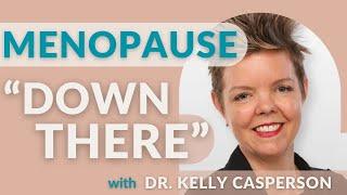 Menopause "Down There": Estrogen, Testosterone & Sexual Function with Dr. Kelly Casperson