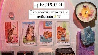 4 КОРОЛЯ️ ЕГО МЫСЛИ, ЧУВСТВА И ДЕЙСТВИЯ 