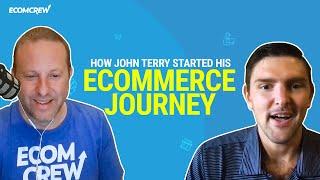 How John Terry Started His Ecommerce Journey | Ecomcrew Podcast Clips E417