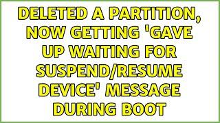 Deleted a partition, now getting 'Gave up waiting for suspend/resume device' message during boot