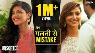 Unsorted - EP1 | Galti se Mistake | Mugdha Agarwal, Tanya Singh, Vikram Bhui | Natak Pictures