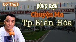 Chuyện Ma Có Thật: RÙNG RỢN CHUYỆN MA THÀNH PHỐ BIÊN HÒA - Truyện Ma Cường Bùi #chuyenmacothat