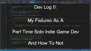 Dev Log 0: My Failures As A Part Time Solo Indie Game Dev And How To Not (Make The Same Mistakes)