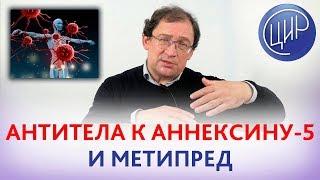 Повышены АНТИТЕЛА К АННЕКСИНУ-5. Нужен ли метипред? Отвечает доктор Гузов.