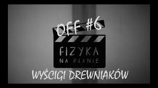 OFF #6 | Fizyka na Planie | Wyścigi drewniaków