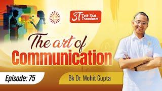 3T: Ep 75 :The Art of Communication I BK Dr Mohit Gupta