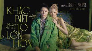 KHÁC BIỆT này thậm chí còn TO LỚN HƠN  |  TRỊNH THĂNG BÌNH x  LIZ KIM CƯƠNG | OFFICIAL  MV