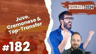 Let's Play Football Manager 2024 - Karriere 1 | #182 - Juve, Cremonese & Top-Transfer!