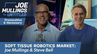 Joe Mullings Untitled, Episode 1 | Soft Tissue Robotics Market with Steve Bell