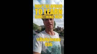 #DailyJonas 056 - DON'T BE AFRAID TO LEARN SOMETHING NEW