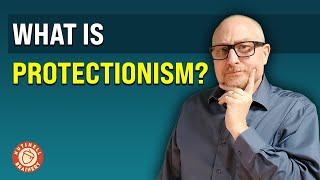 What Is Protectionism? - Module 4