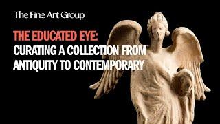 The Educated Eye: Curating a Collection from Antiquity to Contemporary