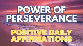 Power of PERSEVERANCE  POWERFUL POSITIVE DAILY AFFIRMATIONS