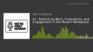 81: Rethinking Work, Productivity, and Engagement in the Modern Workplace