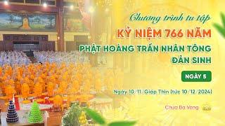  [TRỰC TIẾP] Ngày 5 - Tu tập kỷ niệm 766 năm Phật hoàng Trần Nhân Tông đản sinh | Ngày 10/11/GT