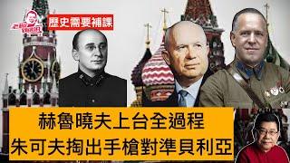 歷史需要補課 赫鲁晓夫政变全过程！朱可夫在会议上掏出手枪，当众扣押贝利亚