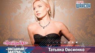 «Звездный завтрак»: Татьяна Овсиенко