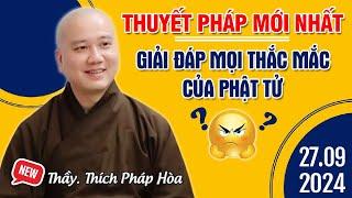 THUYẾT PHÁP MỚI NHẤT - NGÀY 27/09/2024 | Thầy. Thích Pháp Hòa - Giải Đáp Mọi Thắc Mắc Của Phật Tử