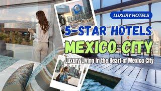 Luxury Living in Mexico City - The Top 5-Star Hotels in Mexico City for an Unforgettable Experience