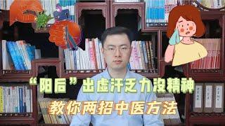 感染新冠，阳后出虚汗乏力没精神，梁医生教你两招中医方法来帮忙