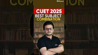 CUET 2025 Best Subject Combinations Out | CUET 2025 Best Subject Selection | #shorts