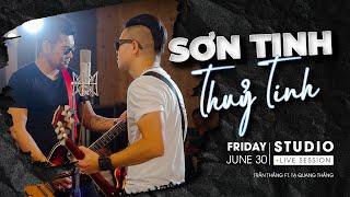 TRẦN THẮNG Ft. TẠ QUANG THẮNG | SƠN TINH - THUỶ TINH | STUDIO LIVE SESSION