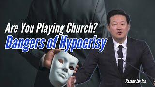 Are You Playing Church? Dangers of Hypocrisy | Pastor Jae Joo