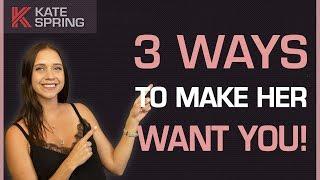 3 Ways To Make Her Want You