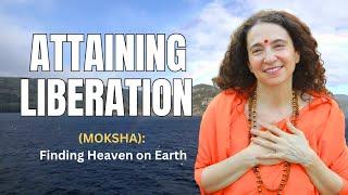 Attaining Liberation (Moksha) - Finding Heaven on Earth