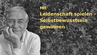 Gerald Hüther - Mit Leidenschaft spielen - Selbstbewusstsein gewinnen