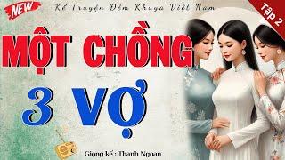 HAY QUÁ Tôi đã nghe lại nhiều lần: " MỘT CHỒNG 3 VỢ " - Tập 2 | Tiểu Thuyết Hiện Thực Việt Nam