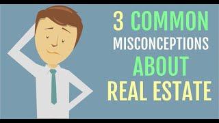 3 Common Misconceptions about Real Estate