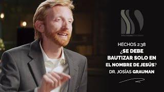 ¿Se debe bautizar solo en el nombre de Jesús? Josías Grauman