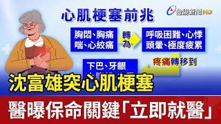 沈富雄突心肌梗塞 醫曝保命關鍵「立即就醫」