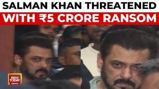 Superstar Salman Khan Receives ₹5 Crore Ransom Threat | India Today News