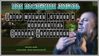 "Моя последняя любовь"Автор музыки ,стихов и исполнитель Николай Колесников. Монтаж Лилии Кирьяновой