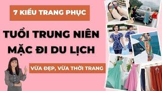 7 KIỂU TRANG PHỤC MẶC DU LỊCH CHO TUỔI TRUNG NIÊN: VỪA ĐẸP, VỪA THỜI TRANG| TRUNG NIÊN NÊN MẶC GÌ?