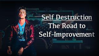 Self Destruction: The Road to Self Improvement