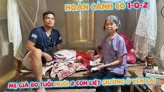 HOÀN CẢNH CÓ 1-0-2 TẠI VÙNG THIÊN TAI YÊN BÁI. NGƯỜI MẸ 80 TUỔI NUÔI 2 NGƯỜI CON LIỆT TOÀN THÂN