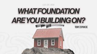 What Foundation are you building onj?  Tony Zupancic