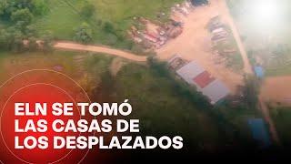 Casas de desplazados ahora son centros de operaciones del ELN