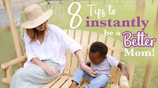 8 Tips to Instantly be a BETTER Mom!