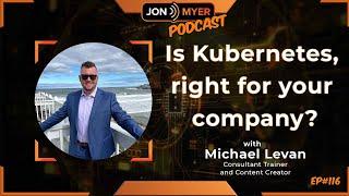 Ep#116 Is Kubernetes, right for your company with Michael Levan