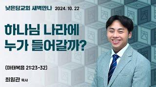 최일관목사  낮은담교회 새벽만나   2024. 10. 22 “하나님 나라에 누가 들어갈까?” 마태복음 21:23-32