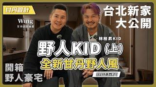 KID林柏昇 野人台北新家驚喜開箱！這是一個充滿愛與故事的家！(上集)【甘丹串門子】【甘丹設計】北歐風｜人文風｜飯店風｜極簡風｜簡約風｜奶油風｜日式風｜甘丹風｜野人風｜@kid7fat