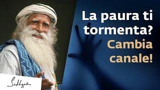 La paura ti tormenta? Cambia canale! | Sadhguru Italiano #ansia