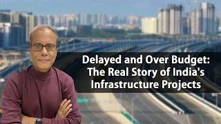 Delayed and Over Budget: The Real Story of India's Infrastructure Projects