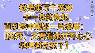 我是集万千宠爱于一身的贵妃，直到空中飘出一片弹幕：【笑死，又要看她开开心心地喝避孕药了。】#一口气看完   #小说  #故事