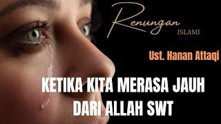 Muhasabah diri || Renungan ketika Merasa Jauh dari Allah ||Ust. Hanan Attaqi